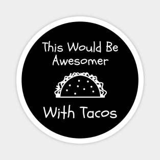 This Would Be Better With Tacos Magnet